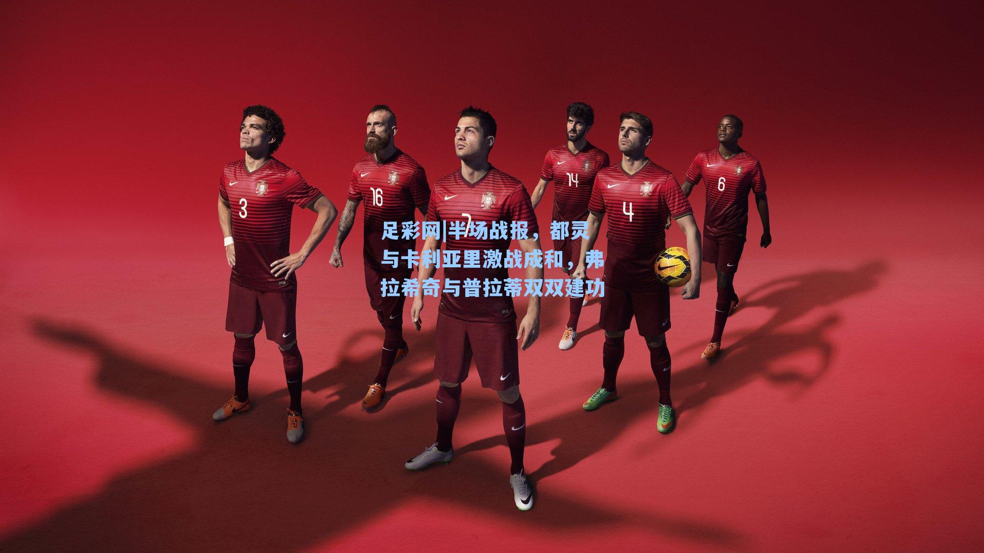 足彩网|半场战报，都灵与卡利亚里激战成和，弗拉希奇与普拉蒂双双建功